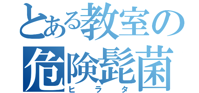 とある教室の危険髭菌（ヒラタ）