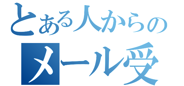 とある人からのメール受信（）