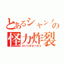 とあるシャンノアの怪力炸裂（かいりきさくれつ）