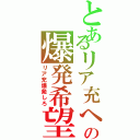 とあるリア充への爆発希望（リア充爆発しろ）