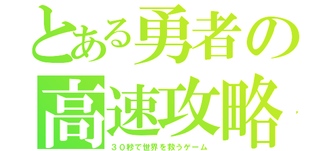 とある勇者の高速攻略（３０秒で世界を救うゲーム）