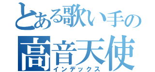 とある歌い手の高音天使（インデックス）