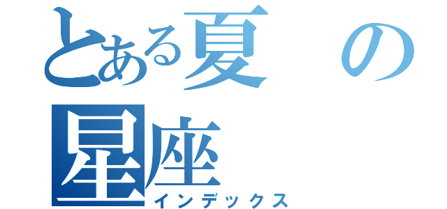 とある夏の星座（インデックス）