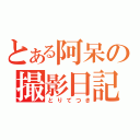 とある阿呆の撮影日記（とりてつき）