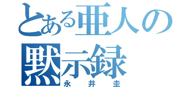 とある亜人の黙示録（永井圭）