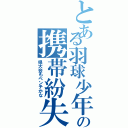 とある羽球少年の携帯紛失（県大会もベンチかな）