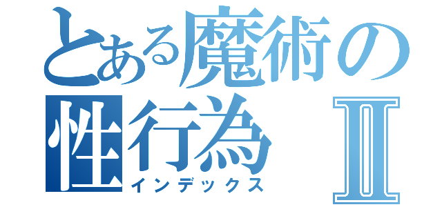 とある魔術の性行為Ⅱ（インデックス）