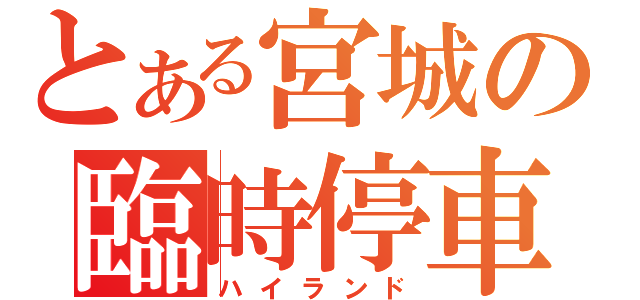 とある宮城の臨時停車（ハイランド）