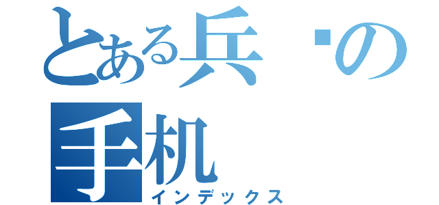 とある兵长の手机（インデックス）