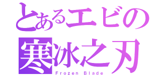 とあるエビの寒冰之刃（Ｆｒｏｚｅｎ Ｂｌａｄｅ）