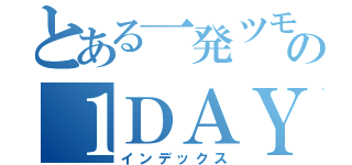 とある一発ツモの１ＤＡＹＭＩＳＳＩＯＮ（インデックス）