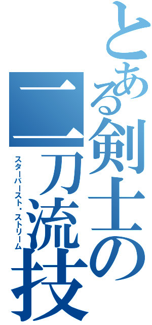 とある剣士の二刀流技（スターバースト·ストリーム）