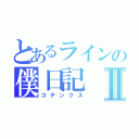 とあるラインの僕日記Ⅱ（ゴテンクス）