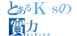 とあるＫｓの實力（インデックス）