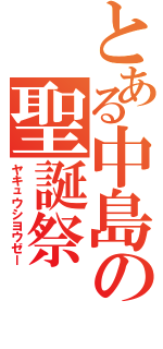 とある中島の聖誕祭（ヤキュウシヨウゼー）