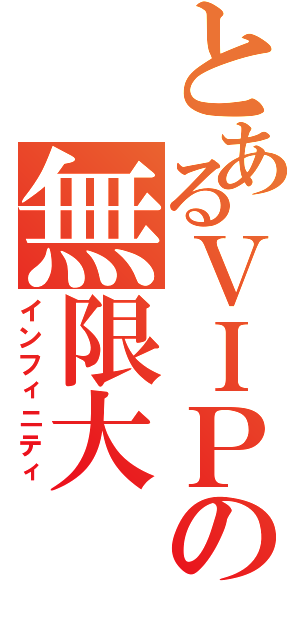 とあるＶＩＰの無限大（インフィニティ）