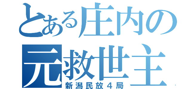 とある庄内の元救世主（新潟民放４局）