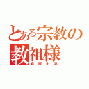 とある宗教の教祖様（麻原彰晃）