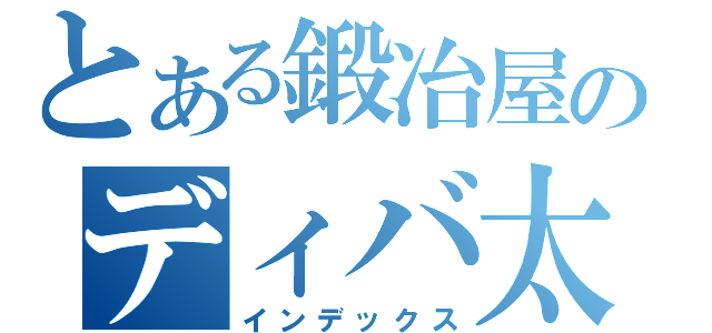 とある鍛冶屋のディバ太君との日記（インデックス）