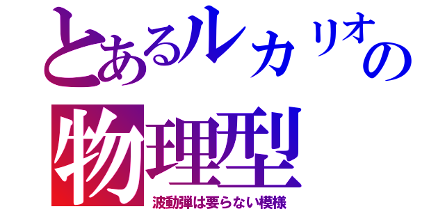 とあるルカリオの物理型（波動弾は要らない模様）