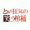 とある狂気の笑う棺桶（ラフィン・コフィン）