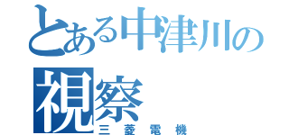 とある中津川の視察（三菱電機）