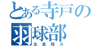 とある寺戸の羽球部（生島陸斗）