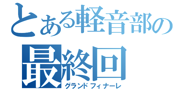 とある軽音部の最終回（グランドフィナーレ）