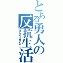 とある勇人の反抗生活（はんこうせいかつ）