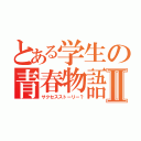 とある学生の青春物語Ⅱ（サクセスストーリー？）