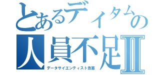 とあるデイタムの人員不足Ⅱ（データサイエンティスト急募）