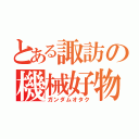 とある諏訪の機械好物（ガンダムオタク）