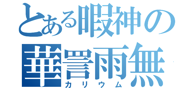 とある暇神の華詈雨無（カリウム）