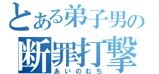 とある弟子男の断罪打撃（あいのむち）