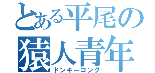 とある平尾の猿人青年（ドンキーコング）