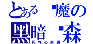 とある恶魔の黑暗阴森（死气の外漏）