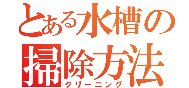 とある水槽の掃除方法（クリーニング）