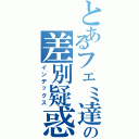 とあるフェミ達の差別疑惑（インデックス）