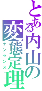 とある内山の変態定理（ナンセンス）