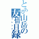 とある山岳の友情目録Ⅱ（フレンド）