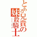 とある兄貴の妹殺騎士（インフィニティー・シスター・キル）