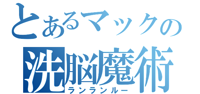 とあるマックの洗脳魔術（ランランルー）