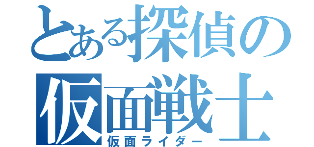 とある探偵の仮面戦士（仮面ライダー）