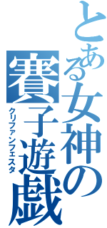 とある女神の賽子遊戯（クリファンフェスタ）