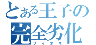 とある王子の完全劣化（フィオネ）