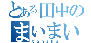 とある田中のまいまい（ｔａｎａｋａ）