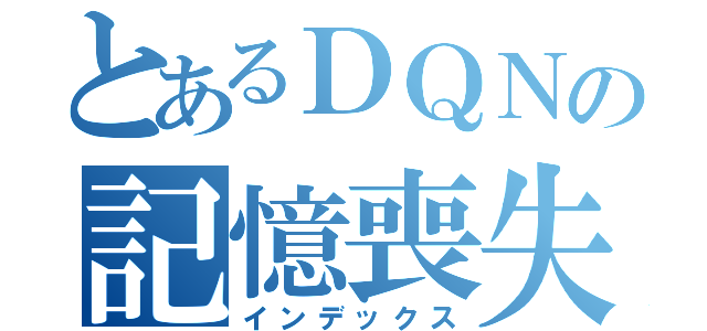 とあるＤＱＮの記憶喪失（インデックス）