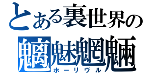 とある裏世界の魑魅魍魎（ホーリヴル）