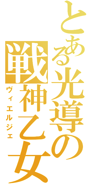 とある光導の戦神乙女（ヴィエルジェ）