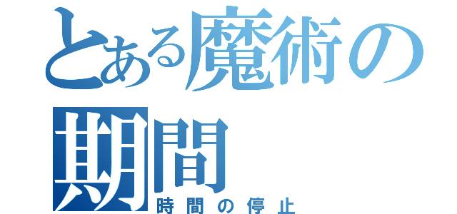 とある魔術の期間（時間の停止）